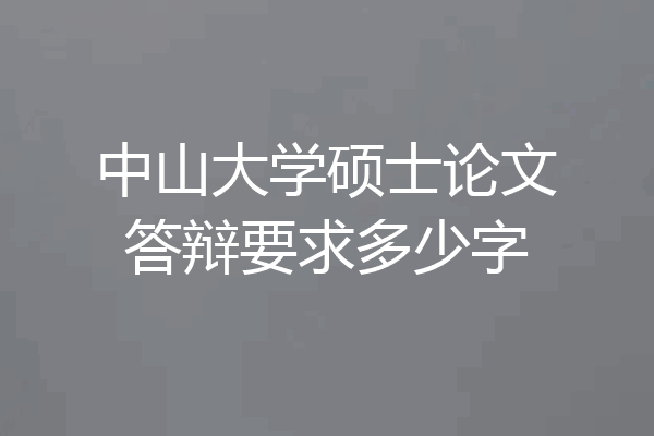 中山大学硕士论文答辩要求多少字