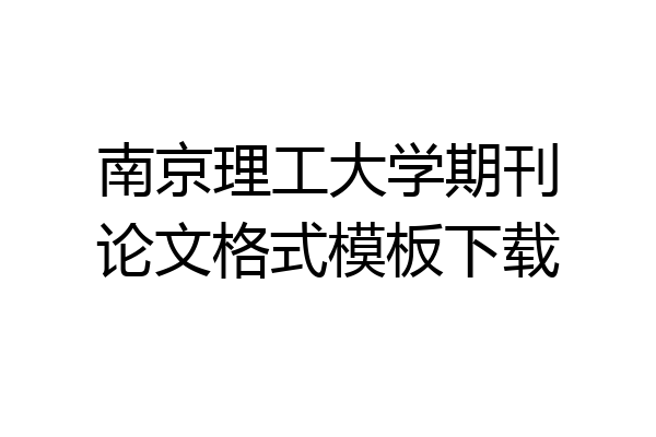 南京理工大学期刊论文格式模板下载