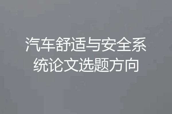 汽车舒适与安全系统论文选题方向