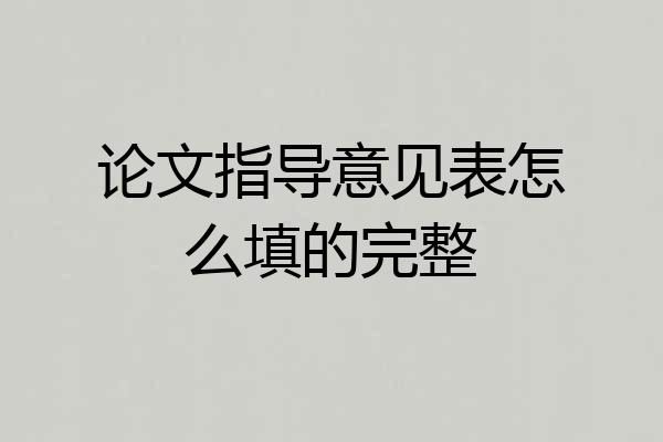论文指导意见表怎么填的完整
