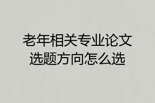 老年相关专业论文选题方向怎么选