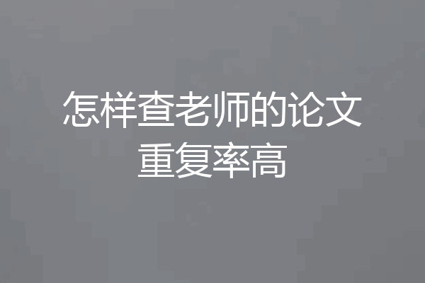 怎样查老师的论文重复率高