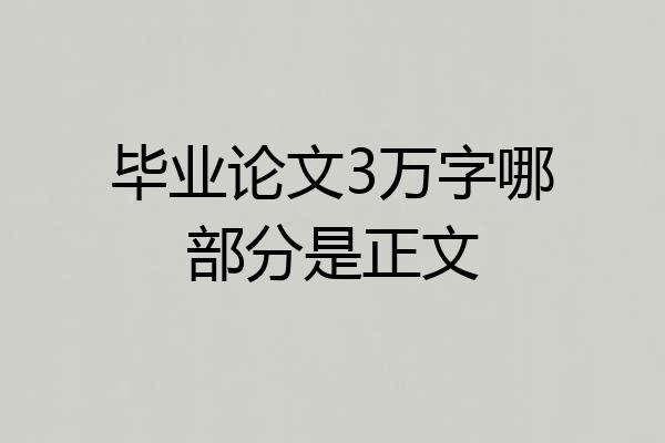 毕业论文3万字哪部分是正文