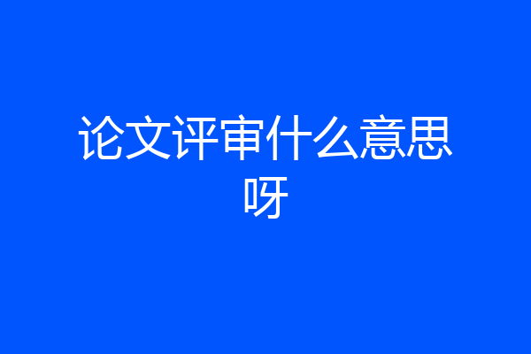 论文评审什么意思呀