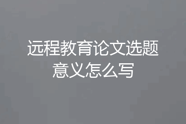 远程教育论文选题意义怎么写