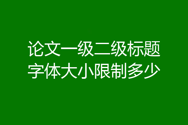 论文一级二级标题字体大小限制多少