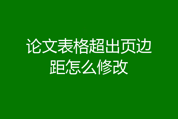 论文表格超出页边距怎么修改