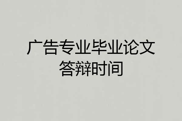 广告专业毕业论文答辩时间