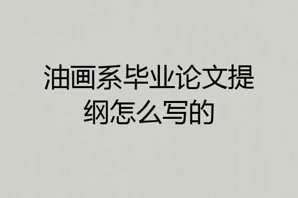 油画系毕业论文提纲怎么写的