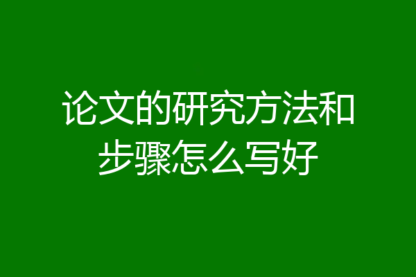 论文的研究方法和步骤怎么写好