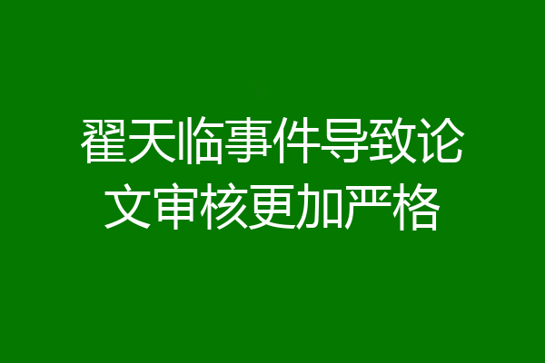 翟天临事件导致论文审核更加严格