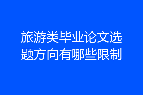 旅游类毕业论文选题方向有哪些限制