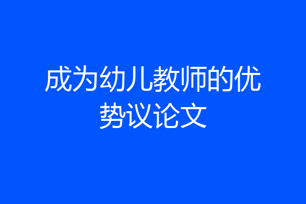 成为幼儿教师的优势议论文