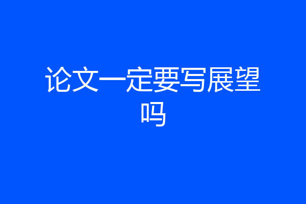 论文一定要写展望吗