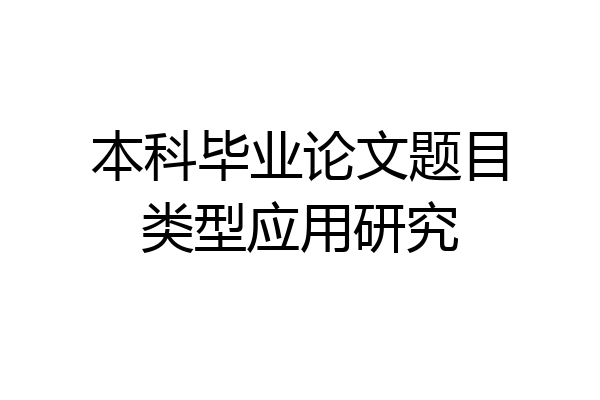 本科毕业论文题目类型应用研究