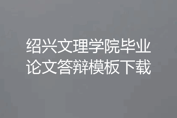 绍兴文理学院毕业论文答辩模板下载