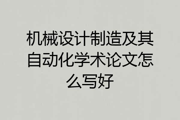 机械设计制造及其自动化学术论文怎么写好