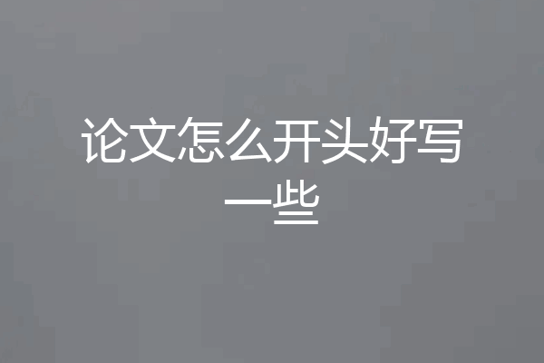 论文怎么开头好写一些