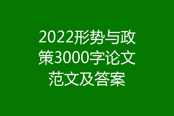 2022形势与政策3000字论文范文及答案
