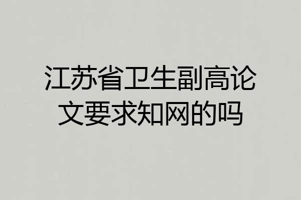 江苏省卫生副高论文要求知网的吗