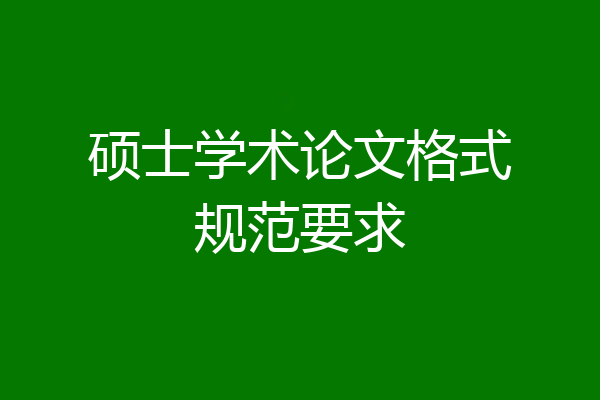硕士学术论文格式规范要求