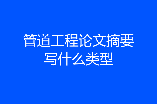管道工程论文摘要写什么类型