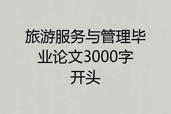 旅游服务与管理毕业论文3000字开头