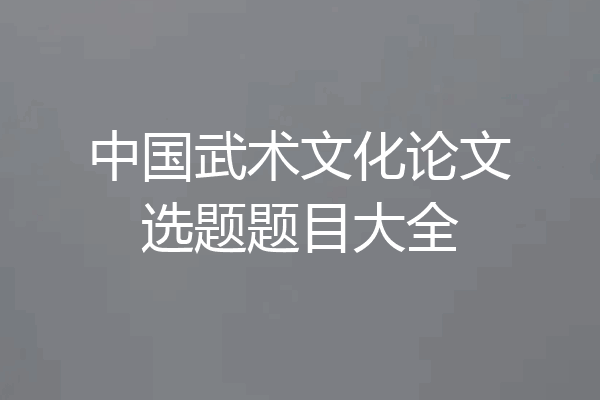 中国武术文化论文选题题目大全