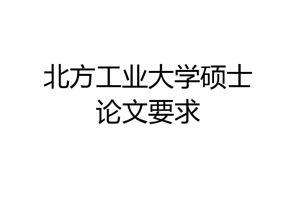 北方工业大学硕士论文要求