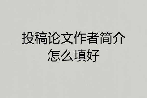 投稿论文作者简介怎么填好