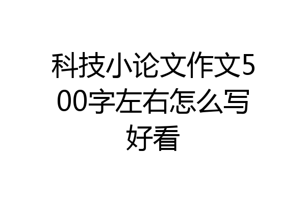 科技小论文作文500字左右怎么写好看