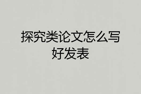 探究类论文怎么写好发表