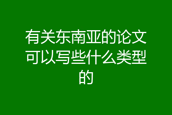有关东南亚的论文可以写些什么类型的