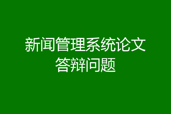 新闻管理系统论文答辩问题