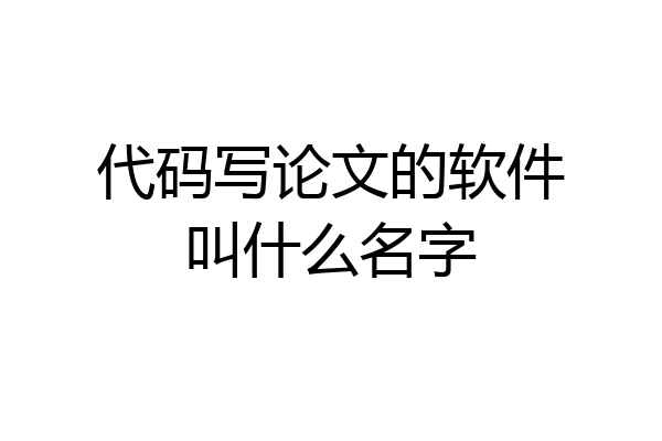 代码写论文的软件叫什么名字