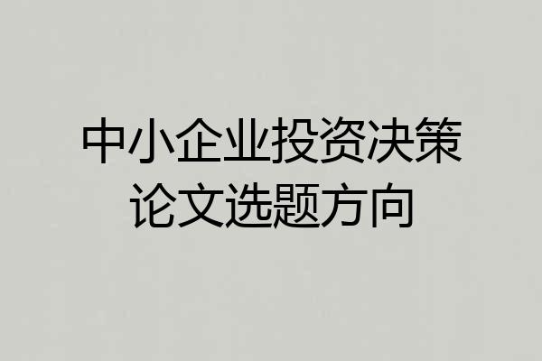 中小企业投资决策论文选题方向