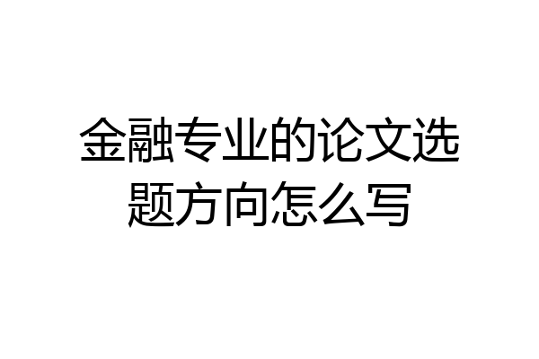 金融专业的论文选题方向怎么写