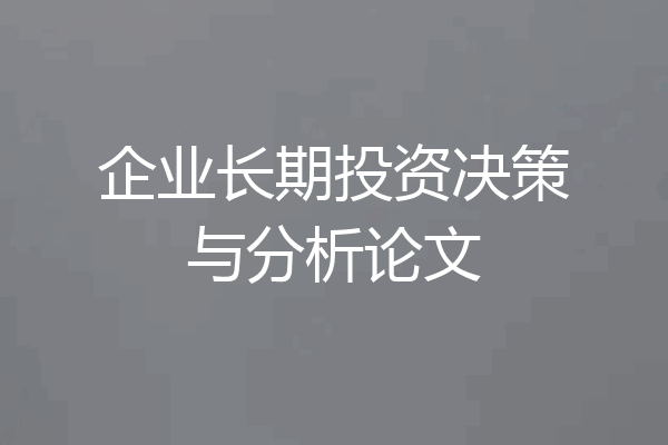 企业长期投资决策与分析论文