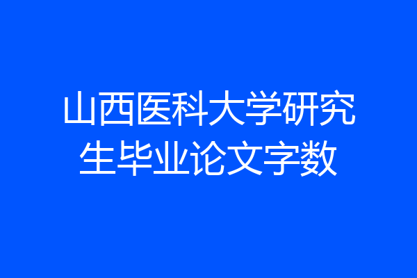 山西医科大学研究生毕业论文字数