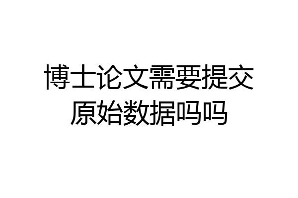 博士论文需要提交原始数据吗吗