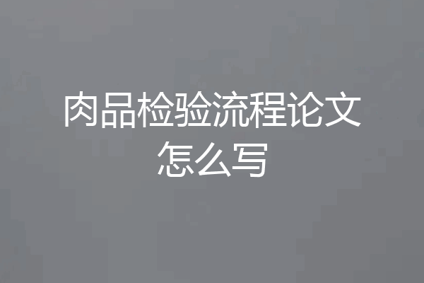 肉品检验流程论文怎么写