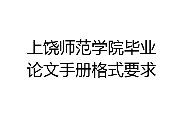 上饶师范学院毕业论文手册格式要求