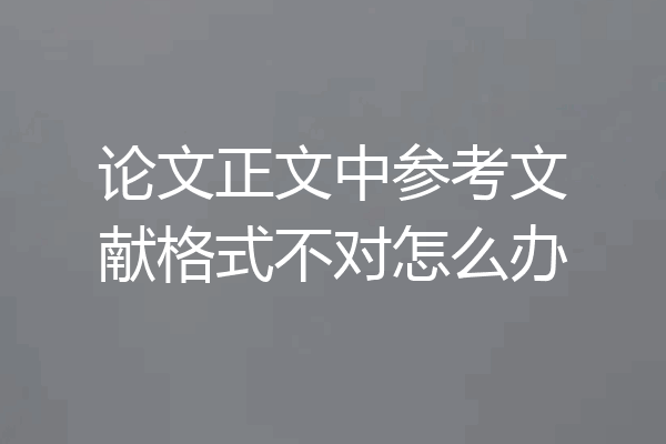 论文正文中参考文献格式不对怎么办
