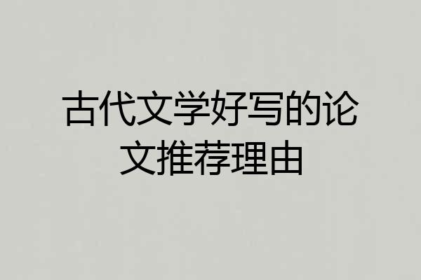 古代文学好写的论文推荐理由