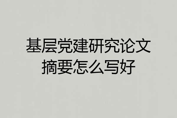基层党建研究论文摘要怎么写好
