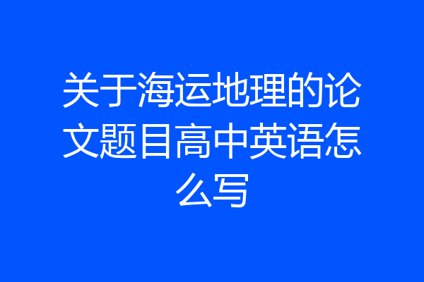 关于海运地理的论文题目高中英语怎么写