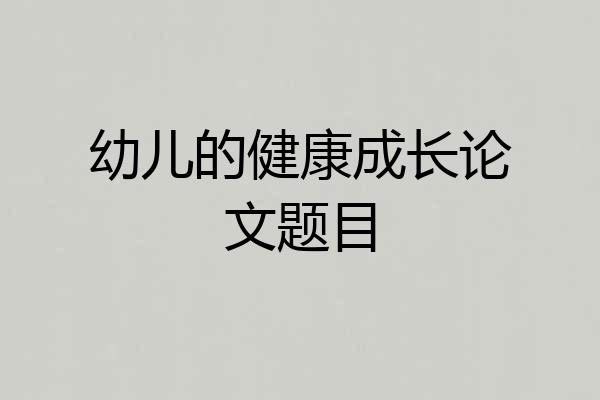 幼儿的健康成长论文题目