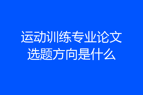 运动训练专业论文选题方向是什么