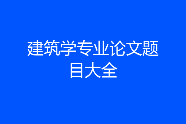 建筑学专业论文题目大全