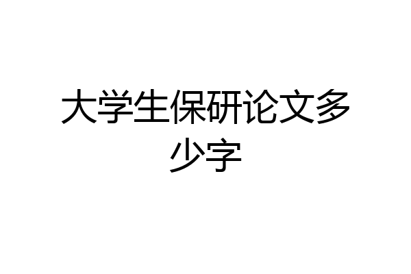 大学生保研论文多少字